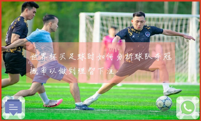 世界杯买足球时如何分析球队夺冠概率以做到理智下注